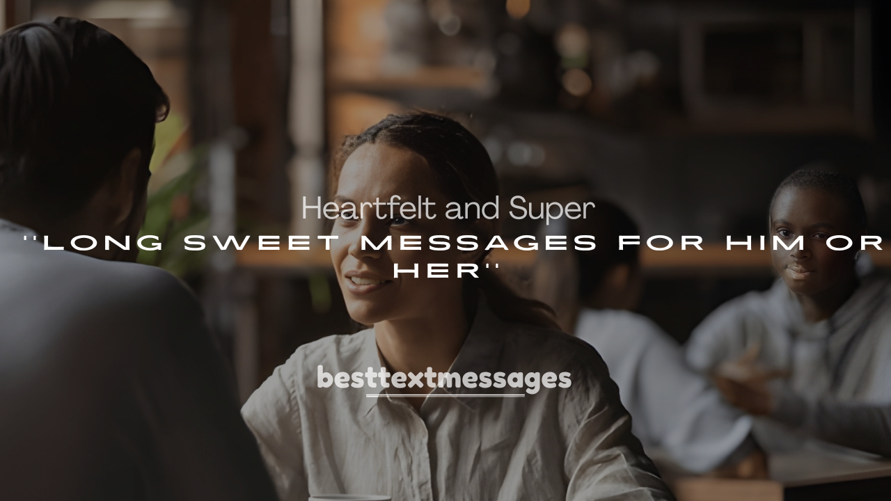 250+ Heartfelt and Super Long Sweet Messages for Him or Her