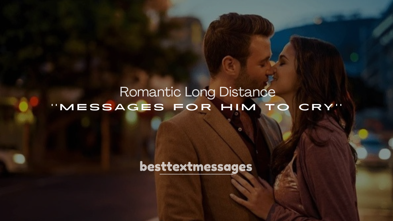 250+ Romantic Long Distance Messages for Him to Cry