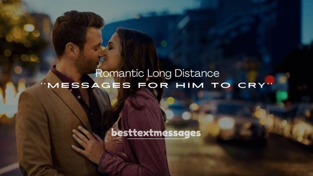 250+ Romantic Long Distance Messages for Him to Cry
