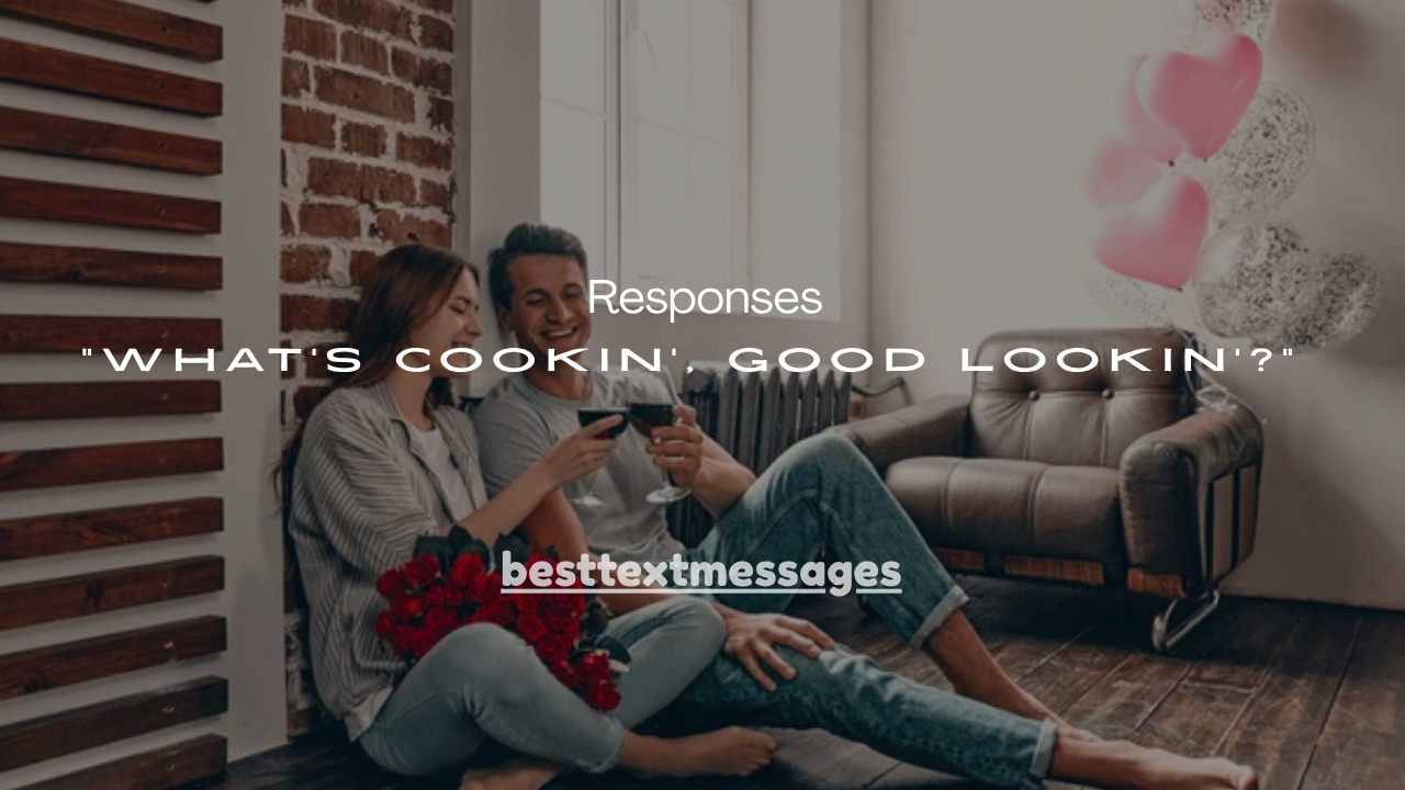 170+ Best Responses to “What’s Cookin’, Good Lookin’?”