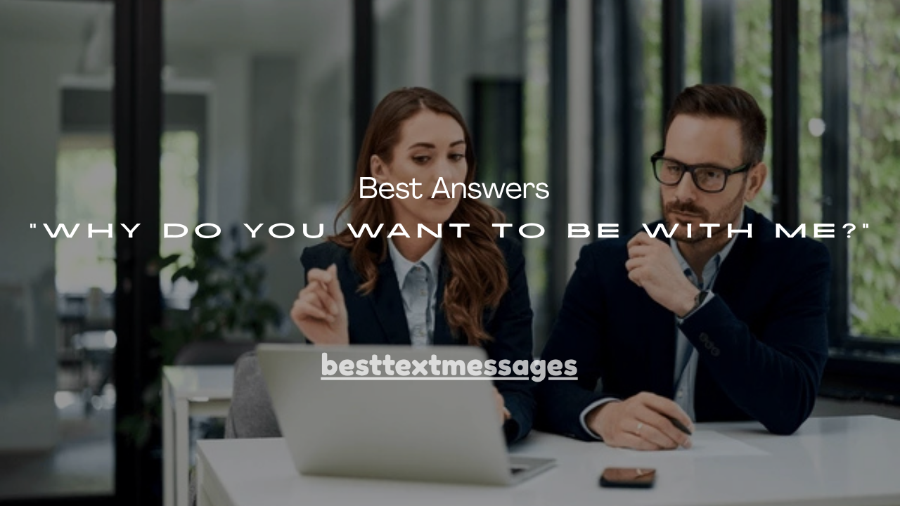 120+ Best Answers to “Why Do You Want to Be With Me?”