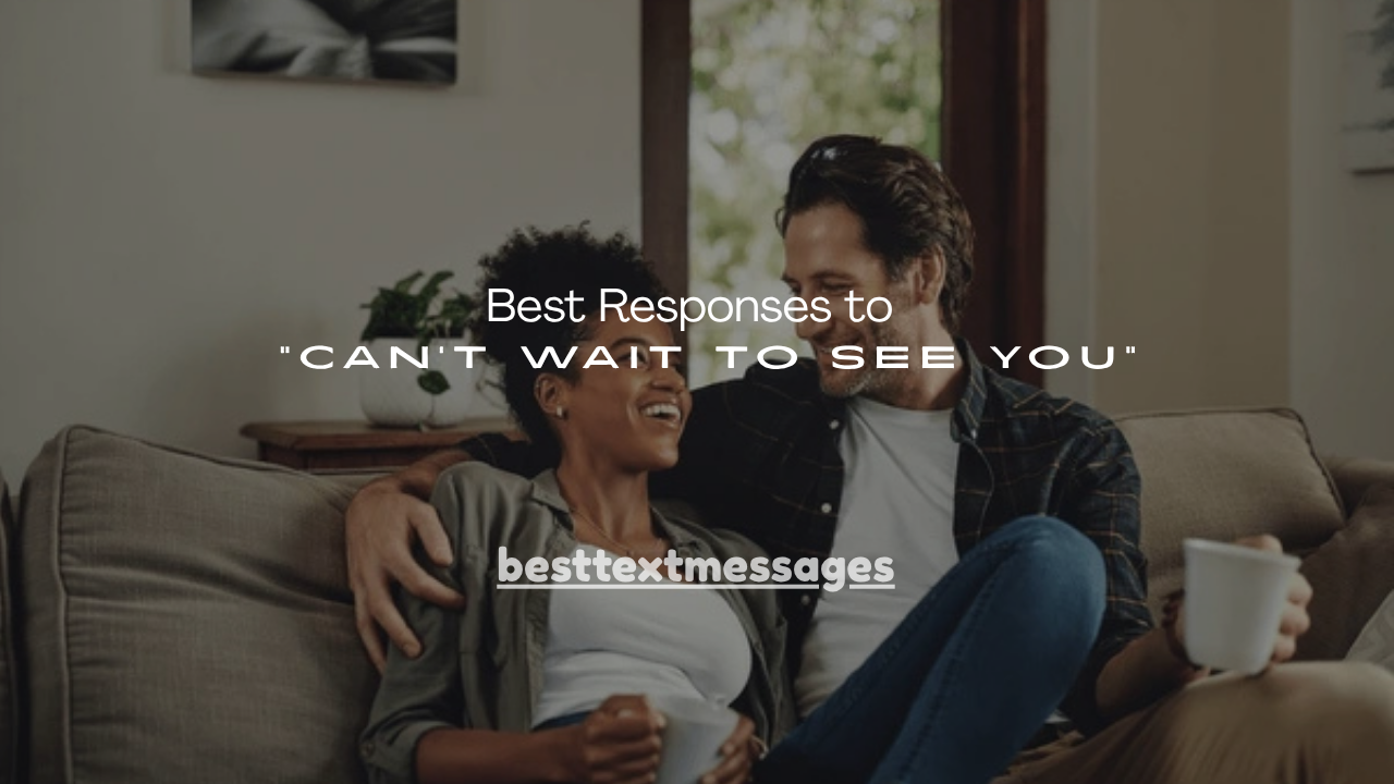 120+ Best Responses to “Can’t Wait to See You”