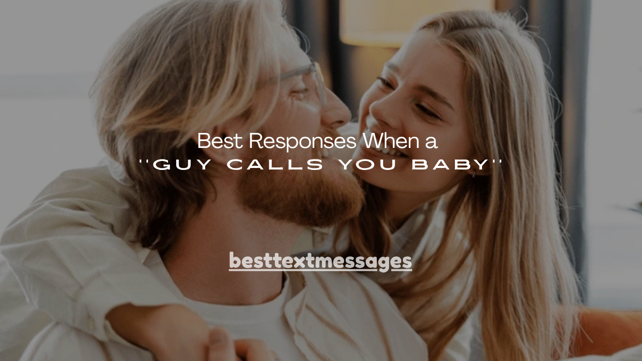 150+ Best Responses When a Guy Calls You Baby