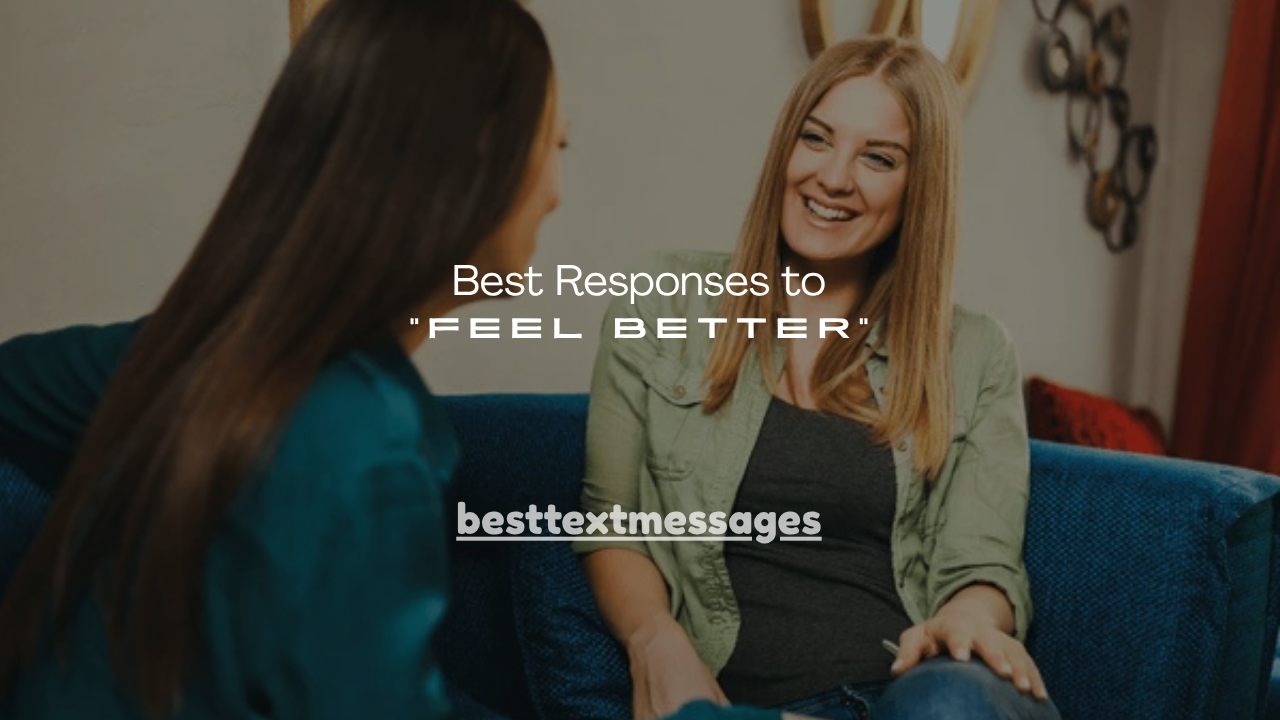 120+ Best Responses to “Feel Better”