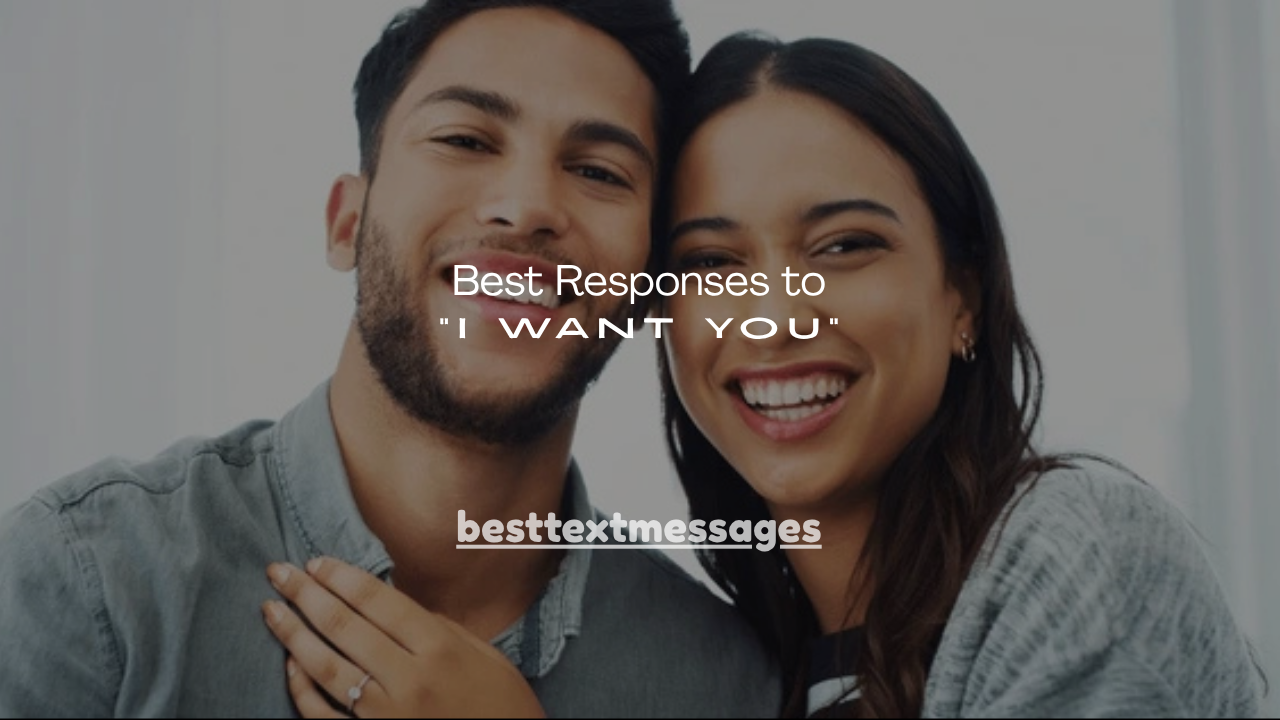 140+ Best Responses to “I Want You”