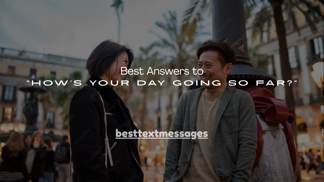 100+ Best Answers to “How’s Your Day Going So Far?”