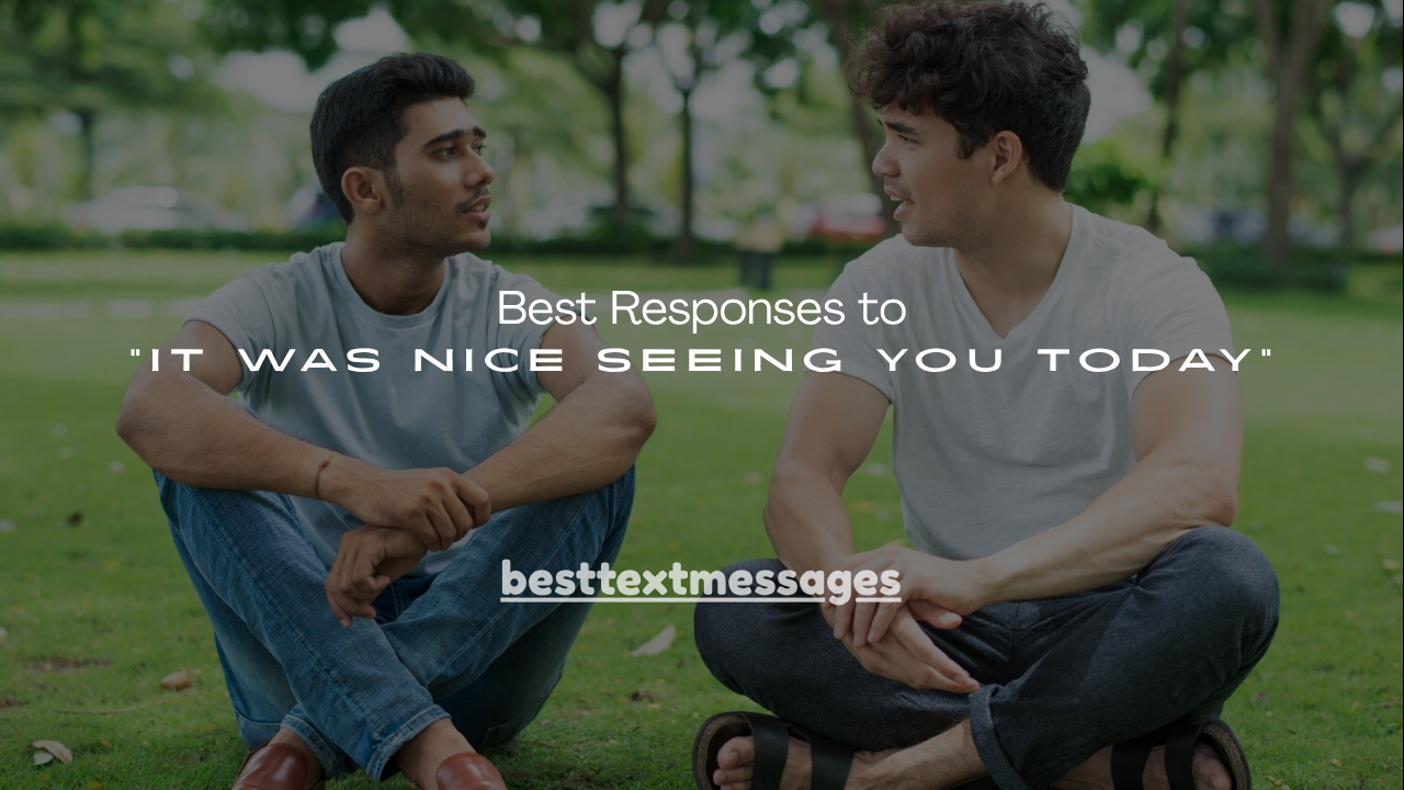 160+ Best Responses to “It Was Nice Seeing You Today”