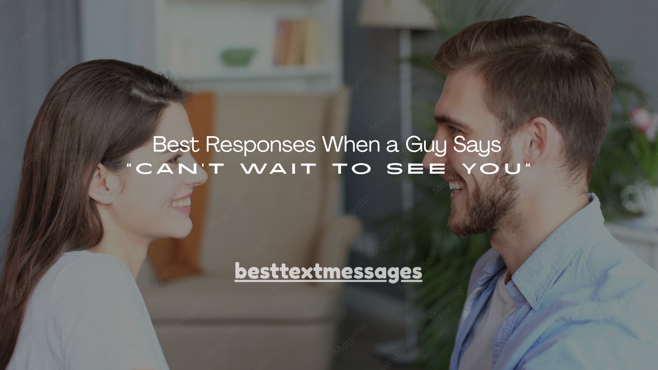 160+ Best Responses When a Guy Says “Can’t Wait to See You”