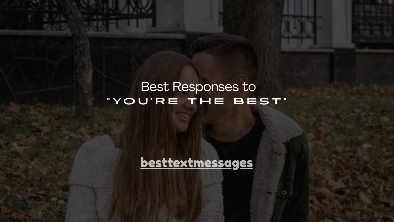 120+ Best Responses to “You're the Best”
