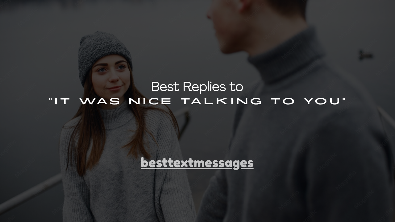 150+ Best Replies to “It Was Nice Talking to You”