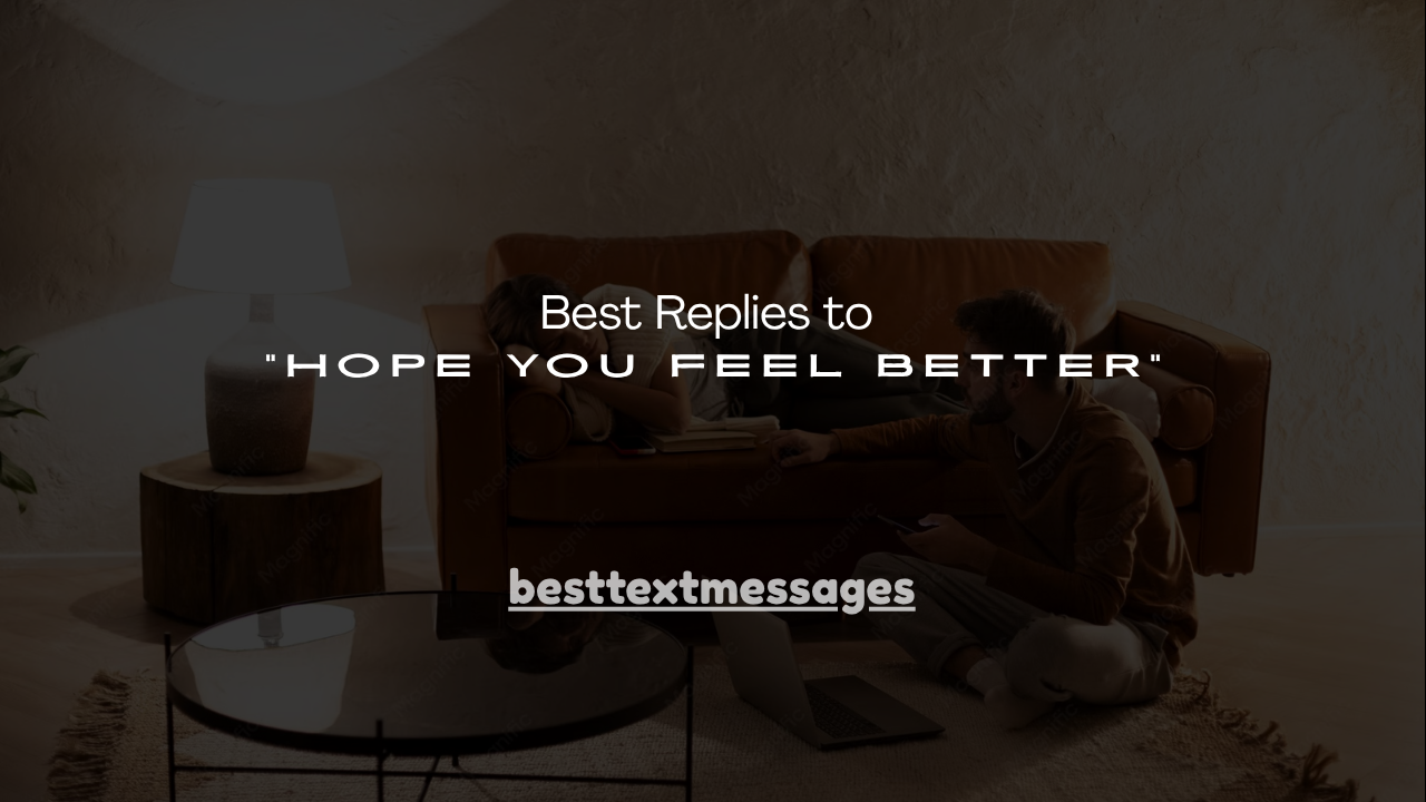 120+ Best Replies to "Hope You Feel Better"