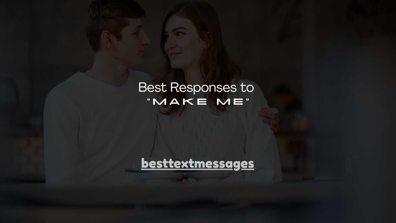 130+ Best Responses to “Make Me”