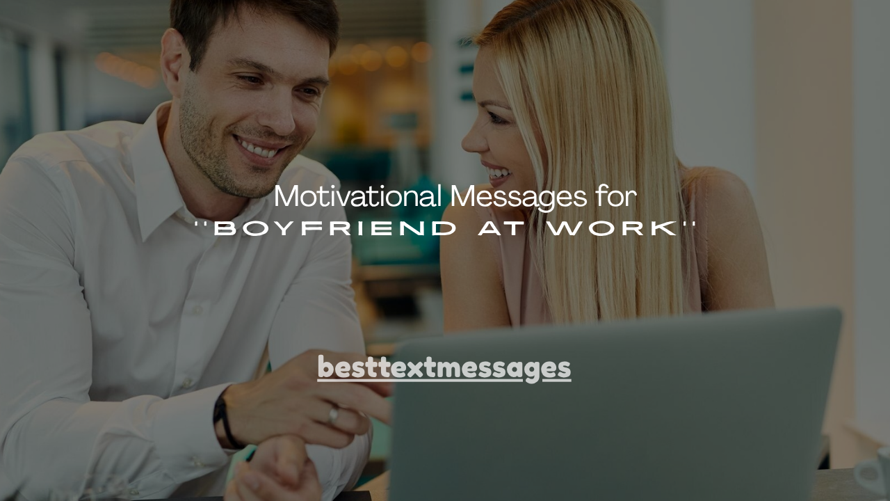 180+ Motivational Messages for Boyfriend at Work