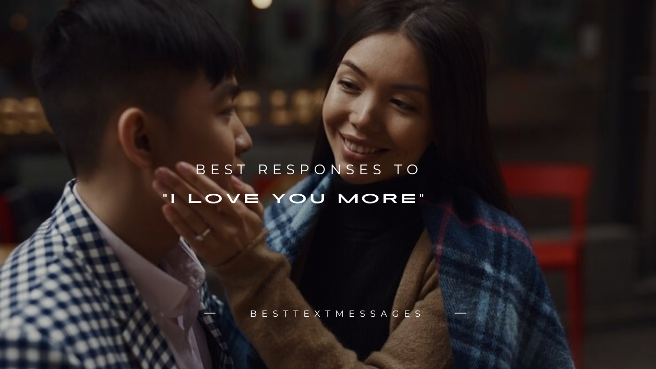 190+ Best Responses to "I Love You More"
