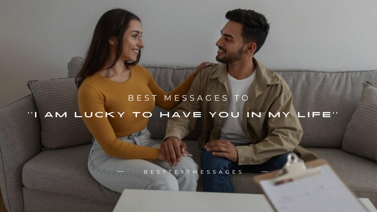 100+ Best Messages to ''I Am Lucky to Have You in My Life''