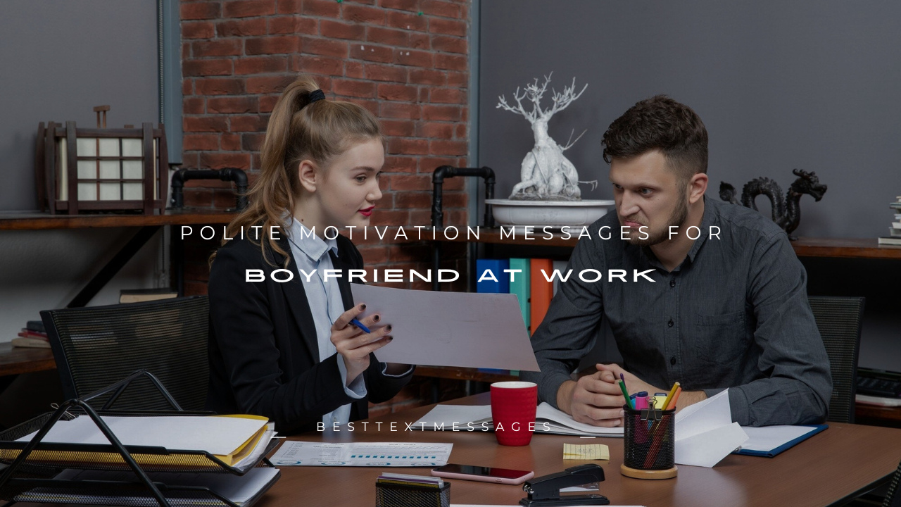 140+ Polite Motivation Messages for Boyfriend at Work
