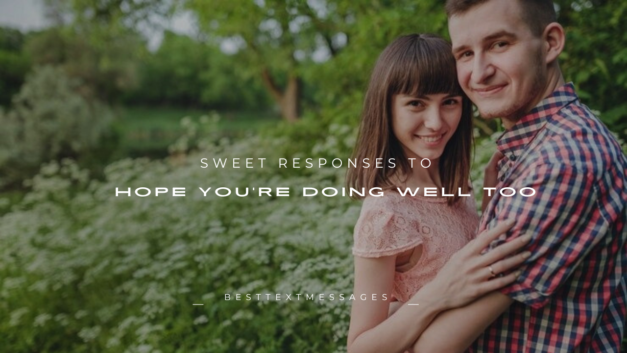 100+ Sweet Responses to “Hope You're Doing Well Too”