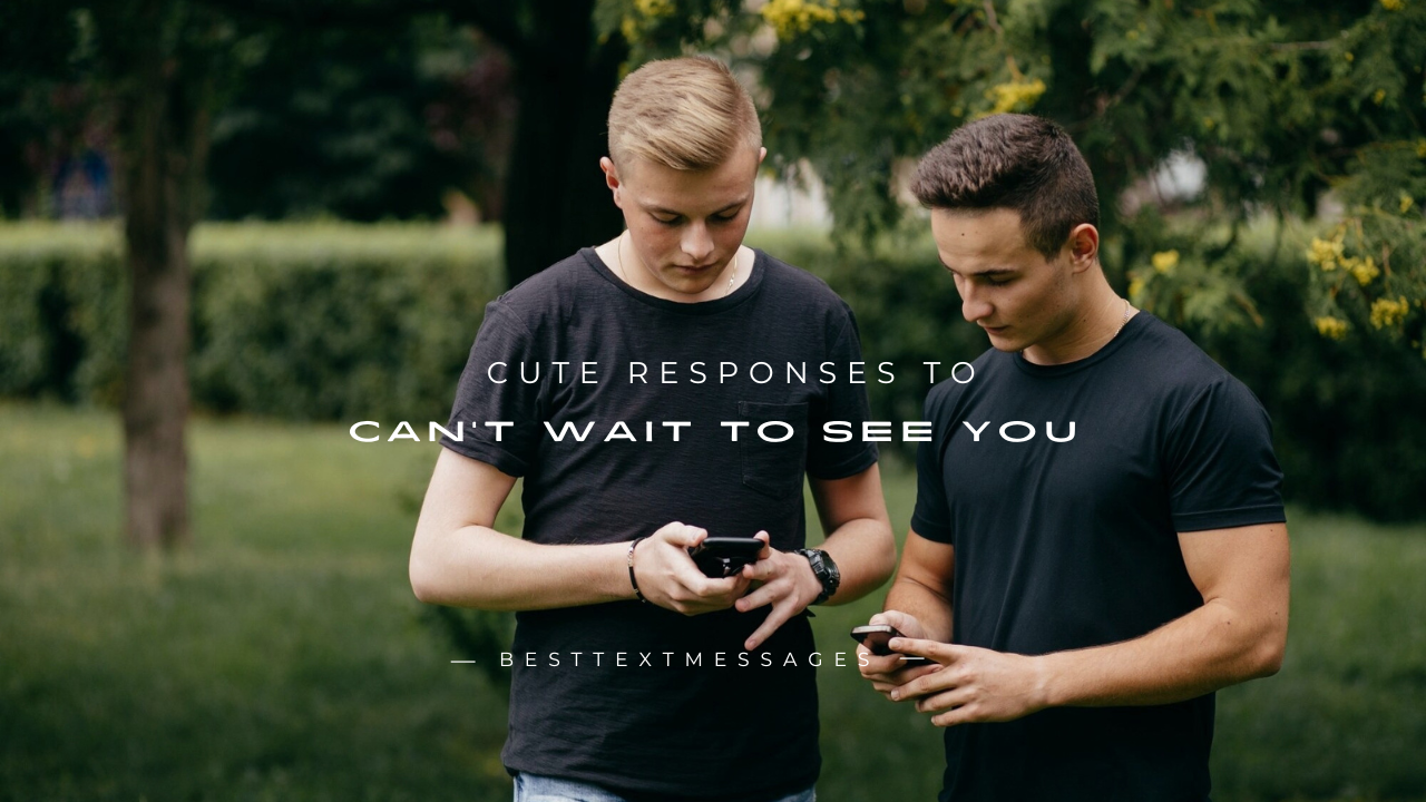 180+ Cute Responses to "Can't Wait to See You"